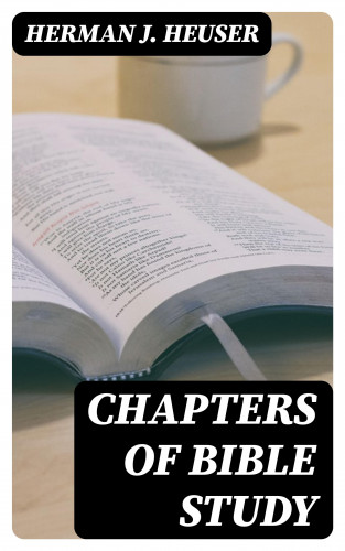 Herman J. Heuser: Chapters of Bible Study