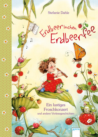 Stefanie Dahle: Erdbeerinchen Erdbeerfee. Ein lustiges Froschkonzert und andere Vorlesegeschichten