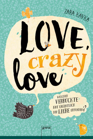 Zara Kavka: Love, crazy love. Welcher Verrückte hat eigentlich die Liebe erfunden?