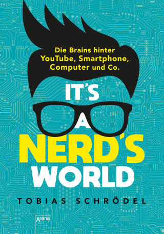 Tobias Schrödel: It's a Nerd's World. Die Brains hinter YouTube, Smartphone, Computer und Co.