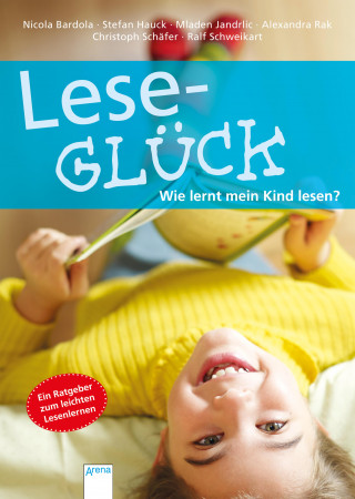 Stefan Hauck, Ralf Schweikart, Mladen Jandrlic, Alexandra Rak, Nicola Bardola, Christoph Schäfer: Leseglück. Wie lernt mein Kind lesen?