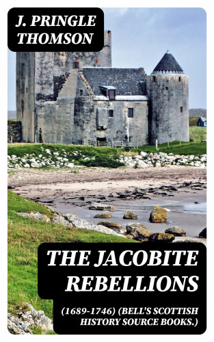 J. Pringle Thomson: The Jacobite Rebellions (1689-1746) (Bell's Scottish History Source Books.)