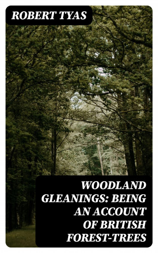 Robert Tyas: Woodland Gleanings: Being an Account of British Forest-Trees