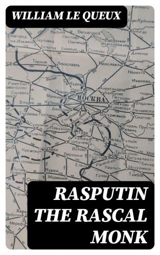 William Le Queux: Rasputin the Rascal Monk