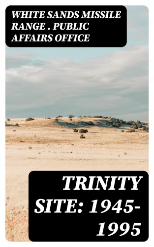 White Sands Missile Range . Public Affairs Office: Trinity Site: 1945-1995
