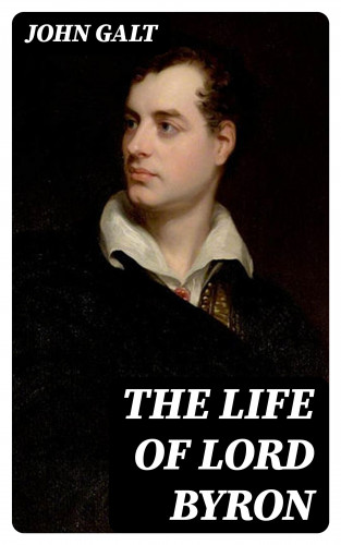 John Galt: The Life of Lord Byron