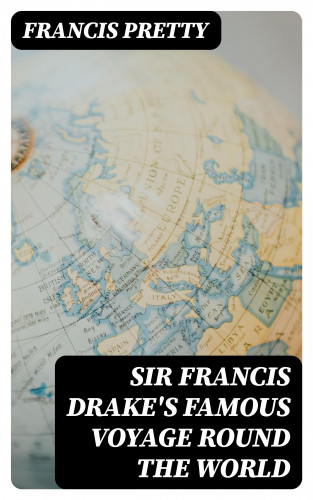 Francis Pretty: Sir Francis Drake's Famous Voyage Round the World