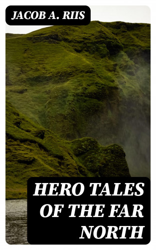 Jacob A. Riis: Hero Tales of the Far North