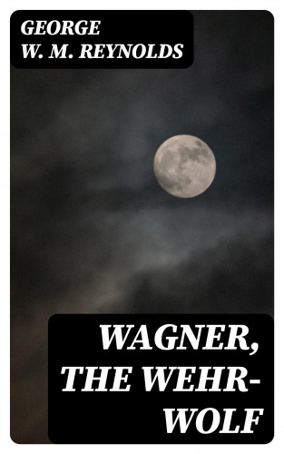 George W. M. Reynolds: Wagner, the Wehr-Wolf