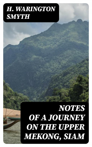 H. Warington Smyth: Notes of a Journey on the Upper Mekong, Siam