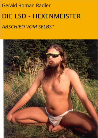 Gerald Roman Radler: DIE LSD - HEXENMEISTER