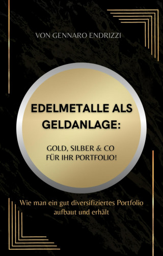 Gennaro Endrizzi: Edelmetalle als Geldanlage: Gold, Silber & Co für ihr Portfolio!
