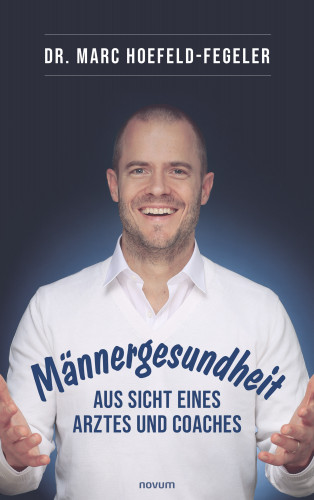 Dr. Marc Hoefeld-Fegeler: Männergesundheit - aus Sicht eines Arztes und Coaches