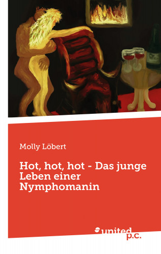 Molly Löbert: Hot, hot, hot - Das junge Leben einer Nymphomanin