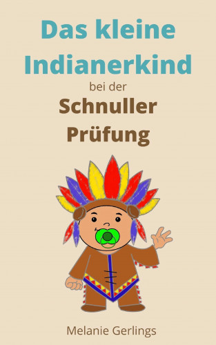 Melanie Gerlings: Das kleine Indianerkind bei der Schnuller Prüfung