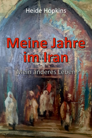 Heide Hopkins: Meine Jahre im Iran