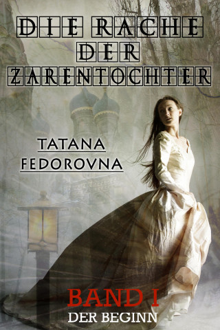 Tatana Fedorovna: Die Rache der Zarentochter. Der Beginn