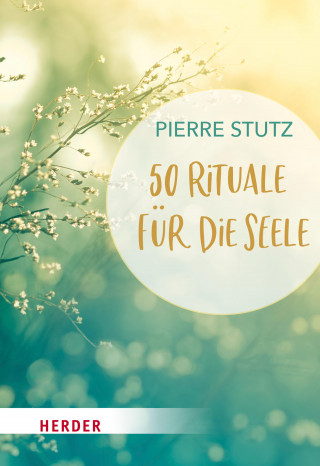 Pierre Stutz: 50 Rituale für die Seele