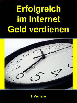I. Vemaro: Erfolgreich im Internet Geld verdienen