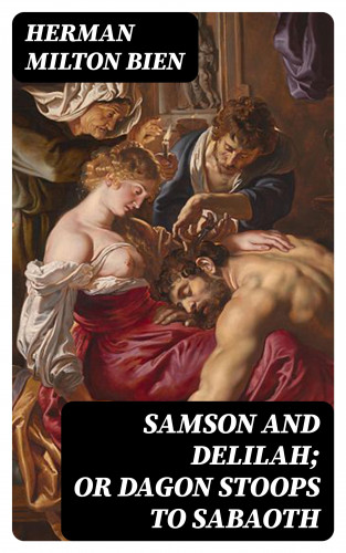 Herman Milton Bien: Samson and Delilah; Or Dagon Stoops To Sabaoth