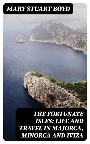Mary Stuart Boyd: The Fortunate Isles: Life and Travel in Majorca, Minorca and Iviza