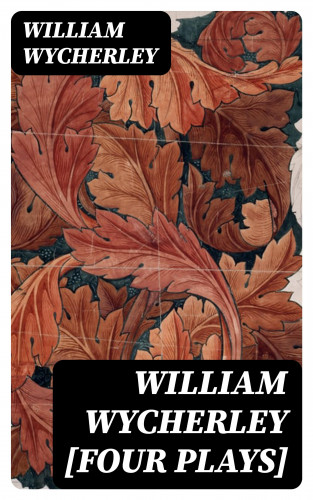 William Wycherley: William Wycherley [Four Plays]