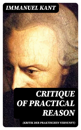 Immanuel Kant: Critique of Practical Reason (Kritik der praktischen Vernunft)