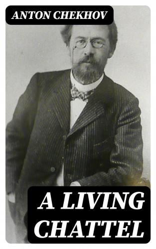 Anton Chekhov: A Living Chattel