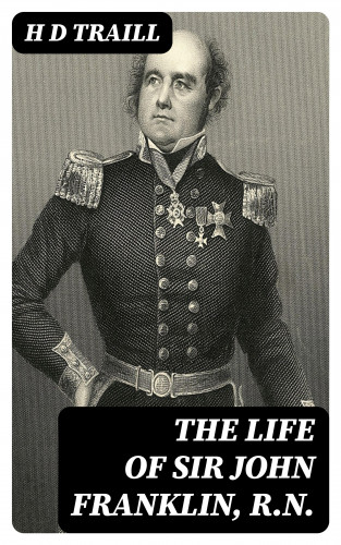 H D Traill: The Life of Sir John Franklin, R.N.
