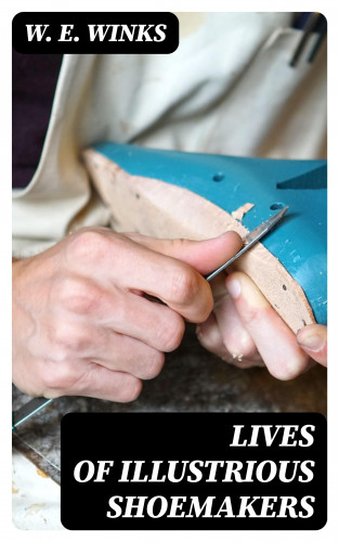 W. E. Winks: Lives of Illustrious Shoemakers