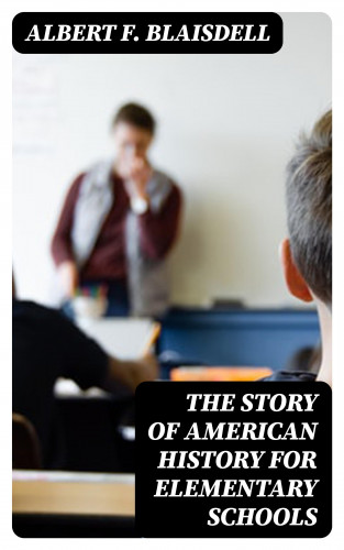 Albert F. Blaisdell: The Story of American History for Elementary Schools