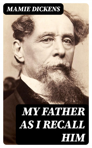 Mamie Dickens: My Father as I Recall Him