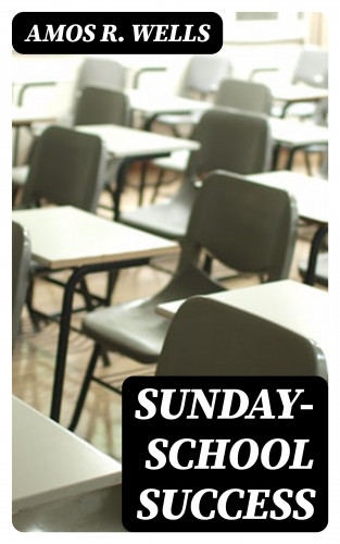 Amos R. Wells: Sunday-School Success