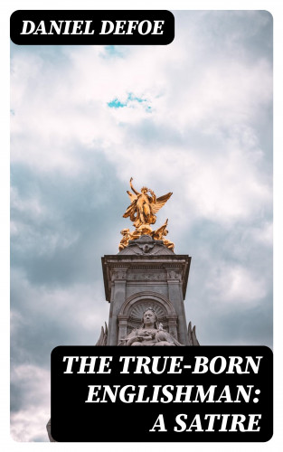 Daniel Defoe: The True-Born Englishman: A Satire