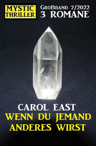 Carol East: Wenn du jemand anderes wirst: Mystic Thriller Großband 3 Romane 7/2022