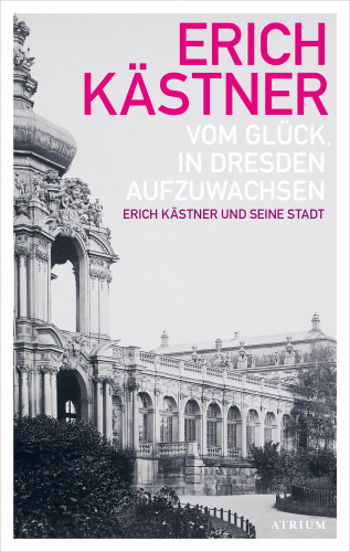 Erich Kästner: Vom Glück, in Dresden aufzuwachsen
