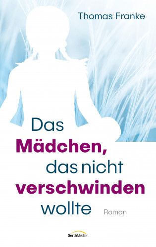 Thomas Franke: Das Mädchen, das nicht verschwinden wollte