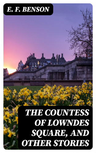E. F. Benson: The Countess of Lowndes Square, and Other Stories