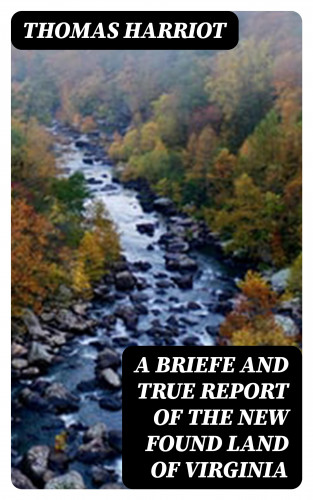 Thomas Harriot: A Briefe and True Report of the New Found Land of Virginia