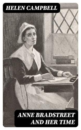 Helen Campbell: Anne Bradstreet and Her Time