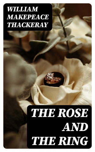 William Makepeace Thackeray: The Rose and the Ring