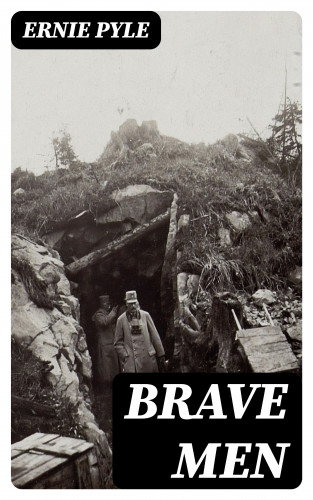 Ernie Pyle: Brave Men