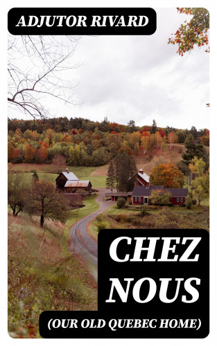 Adjutor Rivard: Chez Nous (Our Old Quebec Home)