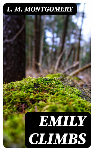 L. M. Montgomery: Emily Climbs