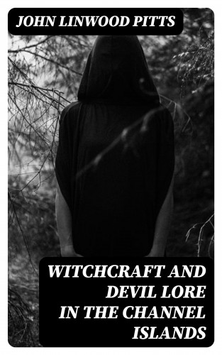 John Linwood Pitts: Witchcraft and Devil Lore in the Channel Islands