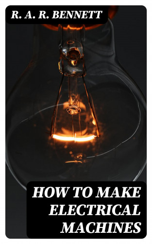 R. A. R. Bennett: How to Make Electrical Machines