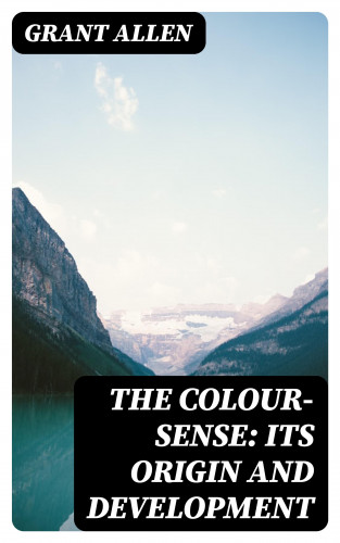 Grant Allen: The Colour-Sense: Its Origin and Development