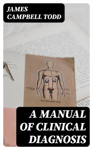 James Campbell Todd: A Manual of Clinical Diagnosis