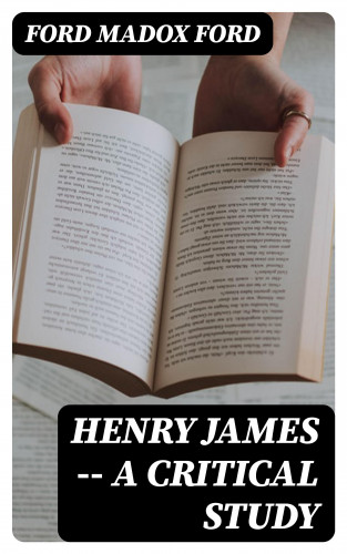 Ford Madox Ford: Henry James -- A critical study