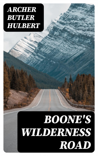 Archer Butler Hulbert: Boone's Wilderness Road